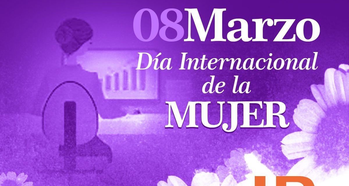 8 DE MARZO, DÍA INTERNACIONAL DE LA MUJER